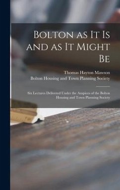 Bolton as It is and as It Might Be: Six Lectures Delivered Under the Auspices of the Bolton Housing and Town Planning Society - Mawson, Thomas Hayton