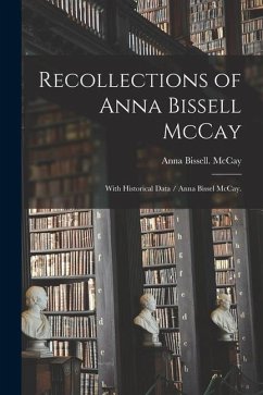 Recollections of Anna Bissell McCay: With Historical Data / Anna Bissel McCay. - McCay, Anna Bissell