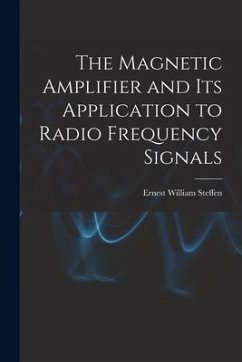 The Magnetic Amplifier and Its Application to Radio Frequency Signals - Steffen, Ernest William