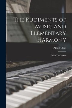 The Rudiments of Music and Elementary Harmony: With Test Papers - Ham, Albert