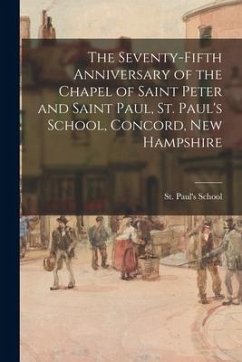 The Seventy-fifth Anniversary of the Chapel of Saint Peter and Saint Paul, St. Paul's School, Concord, New Hampshire