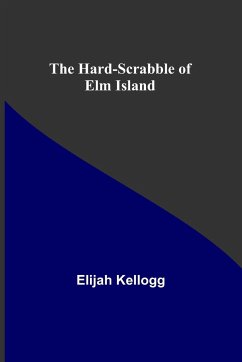 The Hard-Scrabble of Elm Island - Kellogg, Elijah