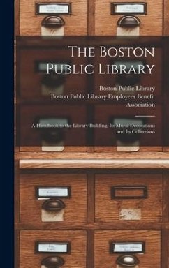 The Boston Public Library: a Handbook to the Library Building, Its Mural Decorations and Its Collections