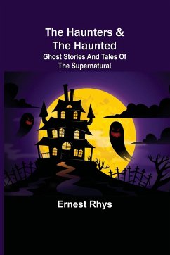 The Haunters & The Haunted; Ghost Stories And Tales Of The Supernatural - Rhys, Ernest