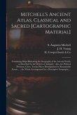 Mitchell's Ancient Atlas, Classical and Sacred [cartographic Material]: Containing Maps Illustrating the Geography of the Ancient World, as Described