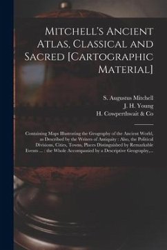 Mitchell's Ancient Atlas, Classical and Sacred [cartographic Material]: Containing Maps Illustrating the Geography of the Ancient World, as Described
