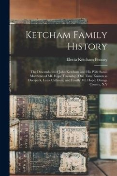 Ketcham Family History; the Descendants of John Ketcham and His Wife Sarah Matthews of Mt. Hope Township (one Time Known as Deerpark, Later Calhoun, a - Penney, Electa Ketcham