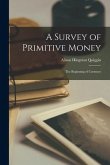 A Survey of Primitive Money; the Beginning of Currency