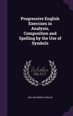 Progressive English Exercises in Analysis, Composition and Spelling by the Use of Symbols - Siglar, 1833-1918 Henry W.