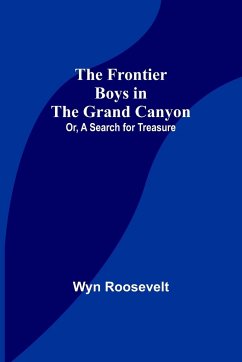 The Frontier Boys in the Grand Canyon; Or, A Search for Treasure - Roosevelt, Wyn