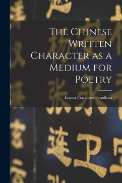 The Chinese Written Character as a Medium for Poetry - Fenollosa, Ernest Francisco