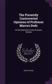 The Presently Controverted Opinions of Professor Marcus Dods: On the Inspiration of Holy Scripture, Refuted