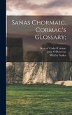 Sanas Chormaic. Cormac's Glossary;