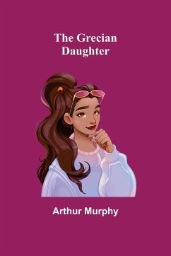 The Grecian Daughter - Murphy, Arthur