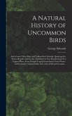 A Natural History of Uncommon Birds: and of Some Other Rare and Undescribed Animals, Quadrupedes, Fishes, Reptiles, Insects, &c., Exhibited in Two Hun