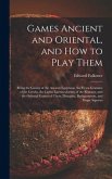 Games Ancient and Oriental, and How to Play Them; Being the Games of the Ancient Egyptians, the Heira Gramme of the Greeks, the Ludus Latrunculorum of the Romans, and the Oriental Games of Chess, Draughts, Backgammon, and Magic Squares