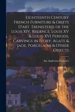 Eighteenth Century French Furniture & Objets D'art Ebenisterie of the Louis XIV, Regence, Louis XV & Louis XVI Periods, Carvings in Ivory, Agate & Jad