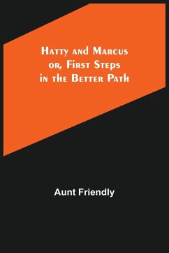 Hatty and Marcus; or, First Steps in the Better Path - Friendly, Aunt