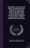 Investigation of Panama Canal Matters. Hearings Before the Committee on Interoceanic Canals of the United States Senate in the Matter of the Senate Resolution Adopted January 9, 1906, Providing for an Investigation of Matters Relating to the Panama Canal,