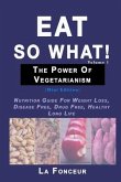 Eat So What! The Power of Vegetarianism Volume 1