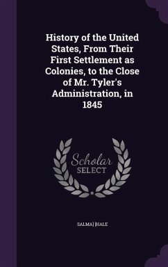 History of the United States, From Their First Settlement as Colonies, to the Close of Mr. Tyler's Administration, in 1845 - Hale, Salma