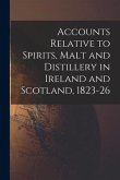 Accounts Relative to Spirits, Malt and Distillery in Ireland and Scotland, 1823-26