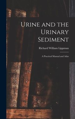 Urine and the Urinary Sediment; a Practical Manual and Atlas - Lippman, Richard William