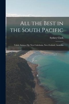All the Best in the South Pacific: Tahiti, Samoa, Fiji, New Caledonia, New Zealand, Australia - Clark, Sydney