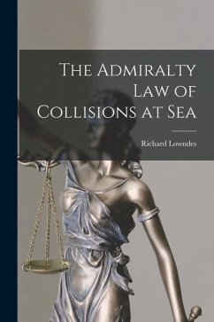 The Admiralty Law of Collisions at Sea - Lowndes, Richard