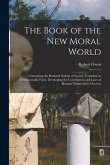 The Book of the New Moral World: Containing the Rational System of Society, Founded on Demonstrable Facts, Developing the Constitution and Laws of Hum