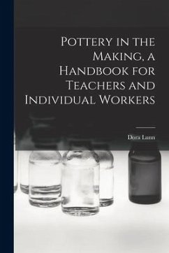 Pottery in the Making, a Handbook for Teachers and Individual Workers - Lunn, Dora