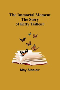 The Immortal Moment; The Story of Kitty Tailleur - Sinclair, May