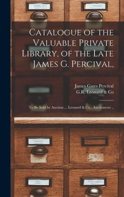 Catalogue of the Valuable Private Library, of the Late James G. Percival,: to Be Sold by Auction ... Leonard & Co., Auctioneers .. - Percival, James Gates