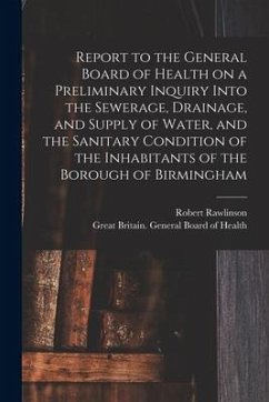 Report to the General Board of Health on a Preliminary Inquiry Into the Sewerage, Drainage, and Supply of Water, and the Sanitary Condition of the Inh - Rawlinson, Robert