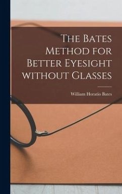 The Bates Method for Better Eyesight Without Glasses - Bates, William Horatio
