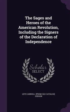 The Sages and Heroes of the American Revolution, Including the Signers of the Declaration of Independence - Judson, Levi Carroll
