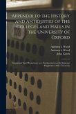 Appendix to the History and Antiquities of the Colleges and Halls in the University of Oxford: Containing Fasti Oxonienses, or a Commentary on the Sup