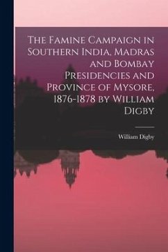 The Famine Campaign in Southern India, Madras and Bombay Presidencies and Province of Mysore, 1876-1878 by William Digby - Digby, William