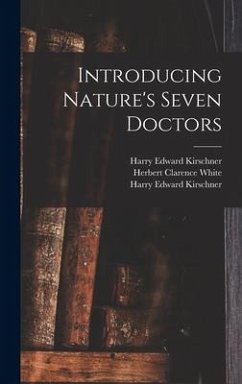Introducing Nature's Seven Doctors - Kirschner, Harry Edward; White, Herbert Clarence