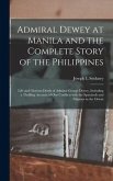 Admiral Dewey at Manila and the Complete Story of the Philippines: Life and Glorious Deeds of Admiral George Dewey, Including a Thrilling Account of O