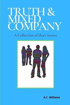Truth & Mixed Company: A collection of short stories - Williams, A. C.
