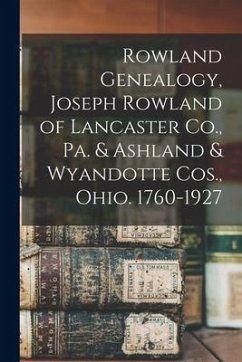Rowland Genealogy, Joseph Rowland of Lancaster Co., Pa. & Ashland & Wyandotte Cos., Ohio. 1760-1927 - Anonymous