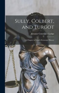 Sully, Colbert, and Turgot; a Chapter in French Economic History - Lodge, Eleanor Constance