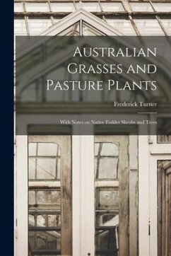 Australian Grasses and Pasture Plants: With Notes on Native Fodder Shrubs and Trees - Turner, Frederick