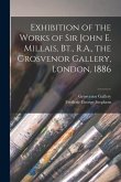 Exhibition of the Works of Sir John E. Millais, Bt., R.A., the Grosvenor Gallery, London, 1886