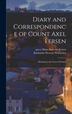 Diary and Correspondence of Count Axel Fersen: Relating to the Court of France - Wormeley, Katharine Prescott