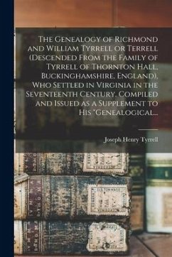 The Genealogy of Richmond and William Tyrrell or Terrell (descended From the Family of Tyrrell of Thornton Hall, Buckinghamshire, England), Who Settle - Tyrrell, Joseph Henry