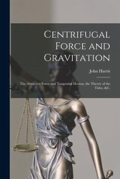 Centrifugal Force and Gravitation [microform]: the Attractive Force and Tangential Motion, the Theory of the Tides, &c. - Harris, John