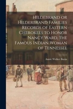 Hildebrand or Hilderbrand Families Records of Eastern Cherokees to Honor Nancy Ward, the Famous Indian Woman of Tennessee - Burns, Annie Walker