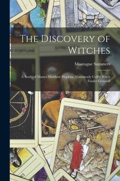 The Discovery of Witches: a Study of Master Matthew Hopkins, Commonly Call'd Witch Finder Generall - Summers, Montague